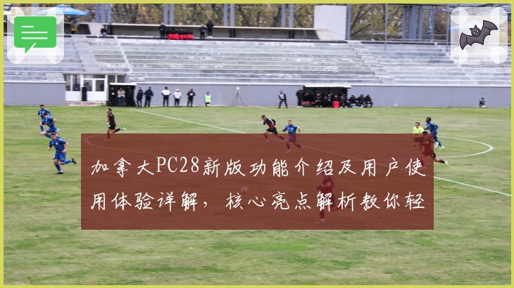 加拿大PC28新版功能介绍及用户使用体验详解，核心亮点解析教你轻松上手适合多场景需求