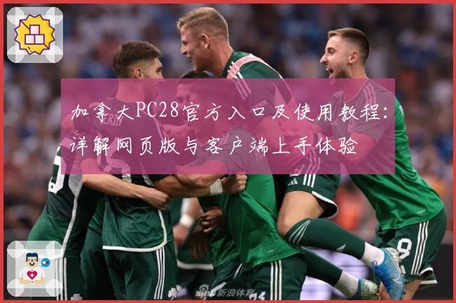 加拿大PC28官方入口及使用教程：详解网页版与客户端上手体验