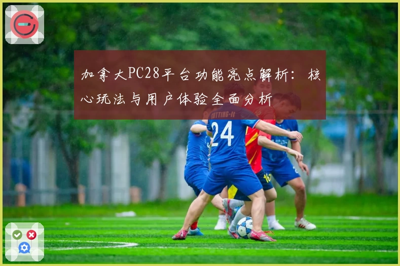 加拿大PC28平台功能亮点解析：核心玩法与用户体验全面分析