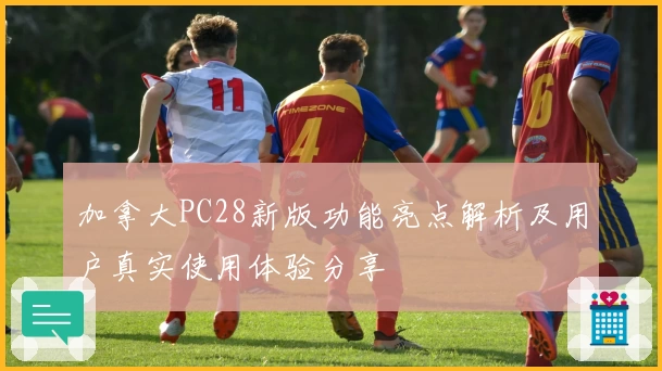 加拿大PC28新版功能亮点解析及用户真实使用体验分享